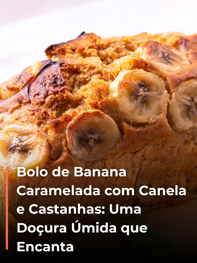 Bolo de Banana Caramelada com Canela e Castanhas: Uma Doçura Úmida que Encanta
